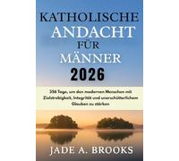Katholische Andacht für Männer 2026: 356 Tage, um den modernen Menschen mit Zielstrebigkeit, Integrität und unerschütterlichem Glauben zu stärken