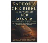 Katholische Bibel in 52 Wochen für Männer: Eine einjährige Reise der Heiligen Schrift, der Kraft und des spirituellen Wachstums für den modernen Menschen