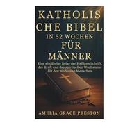 Katholische Bibel in 52 Wochen für Männer: Eine einjährige Reise der Heiligen Schrift, der Kraft und des spirituellen Wachstums für den modernen Menschen