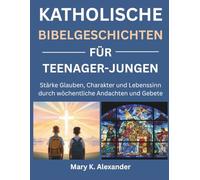 KATHOLISCHE BIBELGESCHICHTEN FÜR TEENAGER-JUNGEN: Stärke Glauben, Charakter und Lebenssinn durch wöchentliche Andachten und Gebete