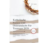Katholische Fasten Und Osterandacht Für Teenager 2026: 40 Tage Der Erneuerung: Eine Christlich Inspirierte Reise Des Gebets Und Des Glaubens - Schritt Für Schritt