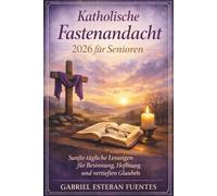 KATHOLISCHE FASTENANDACHT 2026 FÜR SENIOREN: Sanfte tägliche Lesungen für Besinnung, Hoffnung und vertieften Glauben