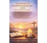 KATHOLISCHE FASTENANDACHT 2026 FÜR SENIOREN ÜBER 60: Tägliche Lesungen, Gebete und Besinnungen für die 40 Tage der Fastenzeit zur Vertiefung Ihres Glaubens und Ihres geistlichen Wachstums