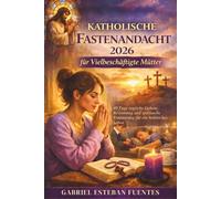 KATHOLISCHE FASTENANDACHT 2026 FÜR VIELBESCHÄFTIGTE MÜTTER: 40 Tage tägliche Gebete, Besinnung und spirituelle Erneuerung für ein hektisches Leben