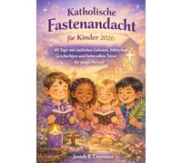 Katholische Fastenandacht für Kinder 2026: 40 Tage mit einfachen Gebeten, biblischen Geschichten und liebevollen Taten für junge Herzen