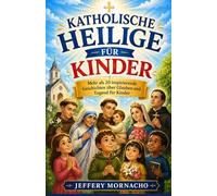 Katholische Heilige für Kinder: Mehr als 20 inspirierende Geschichten über Glauben und Tugend für Kinder