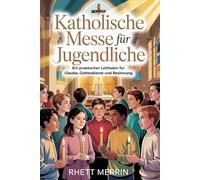 Katholische Messe für Jugendliche: Ein praktischer Leitfaden für Glaube, Gottesdienst und Besinnung