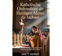 Katholische Ordensfeier der Heiligen Messe für Männer: Der Weg eines Mannes zu Opferbereitschaft, Anbetung und spiritueller Führung