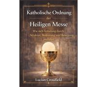 Katholische Ordnung der Heiligen Messe: Wie sich Anbetung durch Struktur, Bedeutung und Bewegung entfaltet