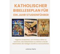 KATHOLISCHER BIBELLESEPLAN FÜR EIN JAHR STUDIENFÜHRER: Tägliche Andachten, um Christus näher zu kommen, das Gebetsleben zu stärken und die Wahrheiten der Heiligen Schrift zu verinnerlichen