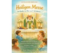 Katholischer Orden der Heiligen Messe für Kinder im Alter von 7-10 Jahren: Einfache Erklärungen mit Gebeten, Antworten und Schritt-für-Schritt-Anleitungen, um Kindern zu helfen, selbstbewusst mitzumac