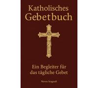 Katholisches Gebetsbuch: Die wichtigsten katholischen Gebete, Rosenkranz, Psalmen und Litaneien für das tägliche Gebet