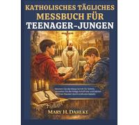 KATHOLISCHES TÄGLICHES MESSBUCH FÜR TEENAGER-JUNGEN: Meistern Sie die Messe Schritt für Schritt, verstehen Sie die Heilige Schrift klar und stärken Sie Ihren Glauben durch kraftvolle Gebete.