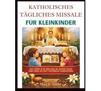 KATHOLISCHES TÄGLICHES MISSALE FÜR KLEINKINDER: Erste Schritte in die Heilige Messe mit einfachen Gebeten, klaren Bildern und leicht verständlichen Glaubenslektionen