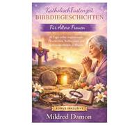 KatholischFastenzeit BibbDieGeschichten für ältere Frauen: 40 Tage voller inspirierender Geschichten, Reflexionen und Lebensweisheiten zu Ostern