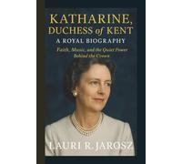 KATHRINE , DUTCHESS OF KENT : A ROYAL BIOGRAPHY: Faith, Music, and the Quiet Power Behind the Crown