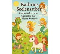 Kathrins Seelenzauber - Zauberwelten zum Ausmalen für kleine Künstler: Ein fantasievolles Malbuch für Kinder ab 3 Jahren