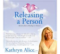 Kathryn Alice - Releasing a Person: Recover from a Breakup or Divorce