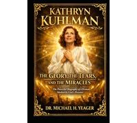 KATHRYN KUHLMAN: THE GLORY, THE TEARS, AND THE MIRACLES: The Powerful Biography of a Woman Marked by God’s Presence