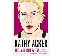 Kathy Acker: The Last Interview: and Other Conversations (The Last Interview Series)