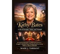KATHY BATES: A LIFE OF STRENGTH, TALENT, AND TRIUMPH: The Inspiring Biography Of A Hollywood Legend From Struggle To Stardom, Oscar-winning Success, And Lasting Impact In Film And Television