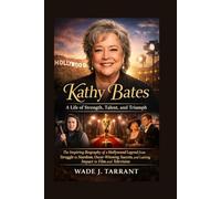 KATHY BATES: A LIFE OF STRENGTH, TALENT, AND TRIUMPH: The Inspiring Biography Of A Hollywood Legend From Struggle To Stardom, Oscar-winning Success, And Lasting Impact In Film And Television