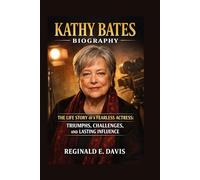 KATHY BATES BIOGRAPHY: THE LIFE STORY OF A FEARLESS ACTRESS: TRIUMPHS, CHALLENGES, AND LASTING INFLUENCE