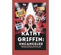 KATHY GRIFFIN: UNCANCELED: Comedy, Scandal, Survival and the Woman Who Wouldn't Stay Silent