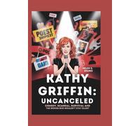KATHY GRIFFIN: UNCANCELED: Comedy, Scandal, Survival and the Woman Who Wouldn't Stay Silent