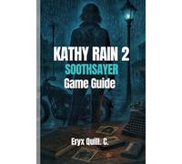 KATHY RAIN 2: SOOTHSAYER GAME GUIDE: A Step-by-Step Walkthrough with Puzzle Solutions, Character Insights, and Tips for Mastering Every Scene in ... Solve Puzzles, and Embark on Epic Journeys)