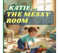 Katie and The Messy Room: A fun picture book about responsibility, tidying up, and discovering joy in a clean space