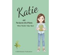 Katie and the Secret Life of Plants: When wonder takes root (The Katie Series)