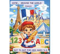Katie Around The World: France Dot to Dot Book for Kids Ages 4-8:: ABC + Numbers + Early Phonics Connect the Dots Puzzles for Toddlers, Preschoolers & Early Learners