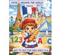 Katie Around The World: France Dot to Dot Book for Kids Ages 4-8:: ABC + Numbers + Early Phonics Connect the Dots Puzzles for Toddlers, Preschoolers & Early Learners