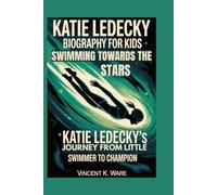 KATIE LEDECKY BIOGRAPHY FOR KIDS: SWIMMING TOWARDS THE STARS -: Katie ledecky's Journey from little Swimmer to Champion