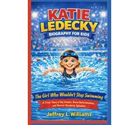 KATIE LEDECKY BIOGRAPHY FOR KIDS: The Girl Who Wouldn't Stop Swimming: A True Story of Big Dreams, Brave Determination, and Record-Breaking Splashes