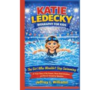 KATIE LEDECKY BIOGRAPHY FOR KIDS: The Girl Who Wouldn't Stop Swimming: A True Story of Big Dreams, Brave Determination, and Record-Breaking Splashes