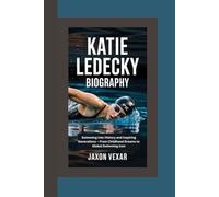 KATIE LEDECKY BIOGRAPHY: Swimming Into History and Inspiring Generations - From Childhood Dreams to Global Swimming Icon