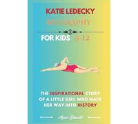 KATIE LEDECKY BIOGRAPHY: The Inspirational Story of a Little Girl Who Made Her Way into History (Sports Legends for Kids)