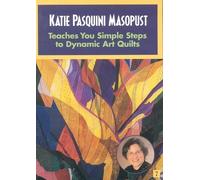 Katie Pasquini Masopust Teaches Simple Steps to Dynamic Art Quilts [DVD]