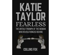 KATIE TAYLOR: Fearless - The Untold Triumph of the Woman Who Revolutionized Boxing
