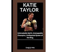 KATIE TAYLOR: Unbreakable Spirit, Unstoppable Champion, Undisputed Queen of the Ring.