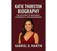 KATIE THURSTON BIOGRAPHY: THE LIFE STORY OF RESILIENCE, AUTHENTICITY, AND EMPOWERMENT
