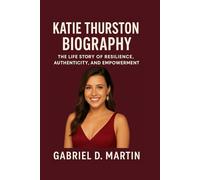 KATIE THURSTON BIOGRAPHY: THE LIFE STORY OF RESILIENCE, AUTHENTICITY, AND EMPOWERMENT