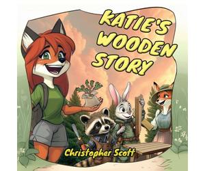 Katie's Wooden Story: Katie's Wooden Story: An adventure in the history, the benefits and the future of woodworking