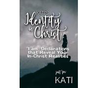 Kati's Identity in Christ: “I am” Declarations That Reveal Your In-Christ Realities (Kati's Personalized Scriptures Set)