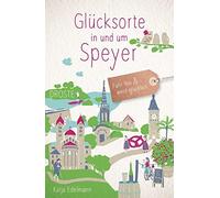 Katja Edelmann Glücksorte in und um Speyer: Fahr hin und werd glückl (Tapa dura)