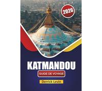 KATMANDOU GUIDE DE VOYAGE 2026: Découvrez des temples historiques, des trésors cachés, la cuisine locale et les expériences culturelles dans la capitale népalaise