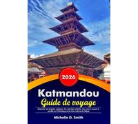 KATMANDOU Guide de voyage 2026: Explorez les temples antiques, les marchés animés, les vues à couper le souffle sur l'Himalaya et la riche culture du Népal