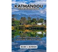 KATMANDOU GUIDE DE VOYAGE 2026: VOTRE PORTE D'ENTRÉE VERS L'AVENTURE AU CŒUR DU NÉPAL